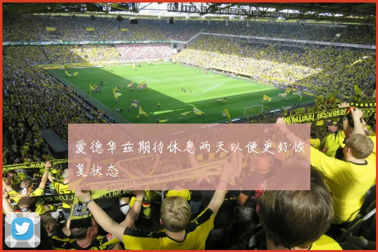 爱德华兹期待休息两天以便更好恢复状态